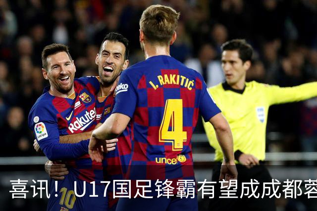 喜讯！U17国足锋霸有望成成都蓉城出战本轮足协杯奇兵，值得期待
