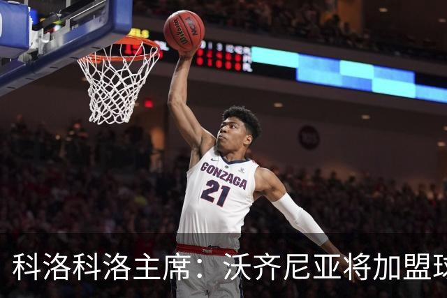 科洛科洛主席：沃齐尼亚将加盟球队，最终细节正在敲定中